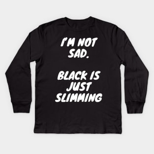 I'm not sad, black is just slimming Kids Long Sleeve T-Shirt